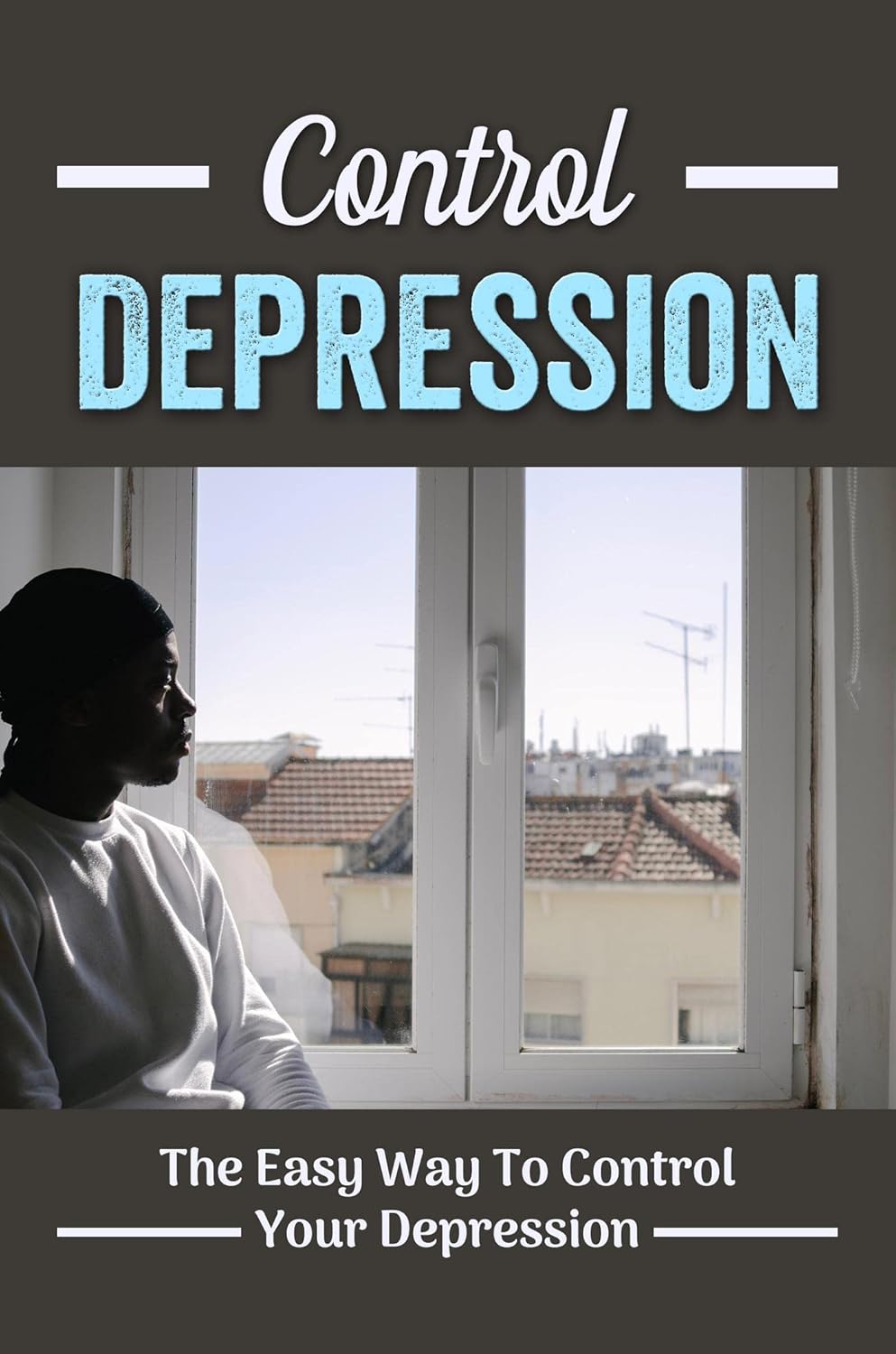 Control Depression: The Easy Way To Control Your Depression eBook ...
