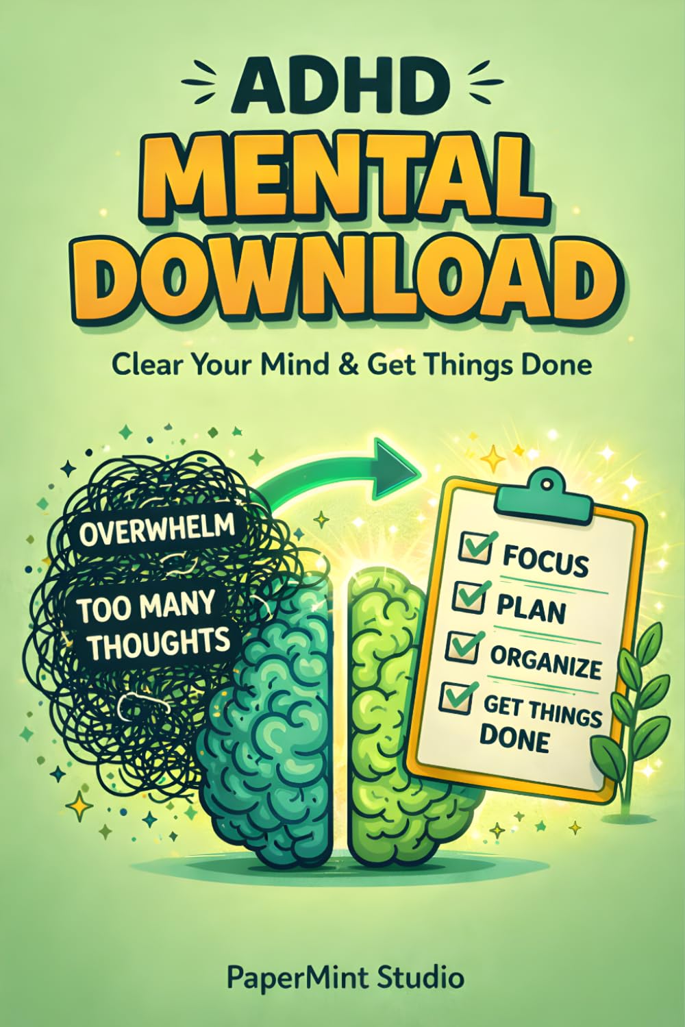 ADHD Mental Download: Clear Mental Clutter, Focus Faster, and Get Things Done Without Overwhelm