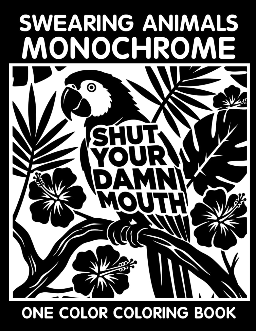 Swearing Animals Monochrome Coloring Book: One Color Coloring Book for Adults to Relax, Relieve Stress, and Enjoy Funny Animal Quote Art