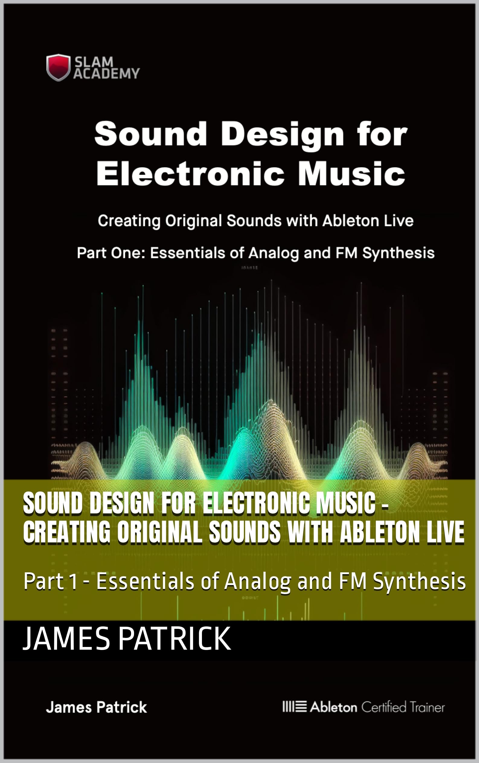 Sound Design for Electronic Music - Creating Original Sounds with Ableton Live: Part 1 - Essentials of Analog and FM Synthesis