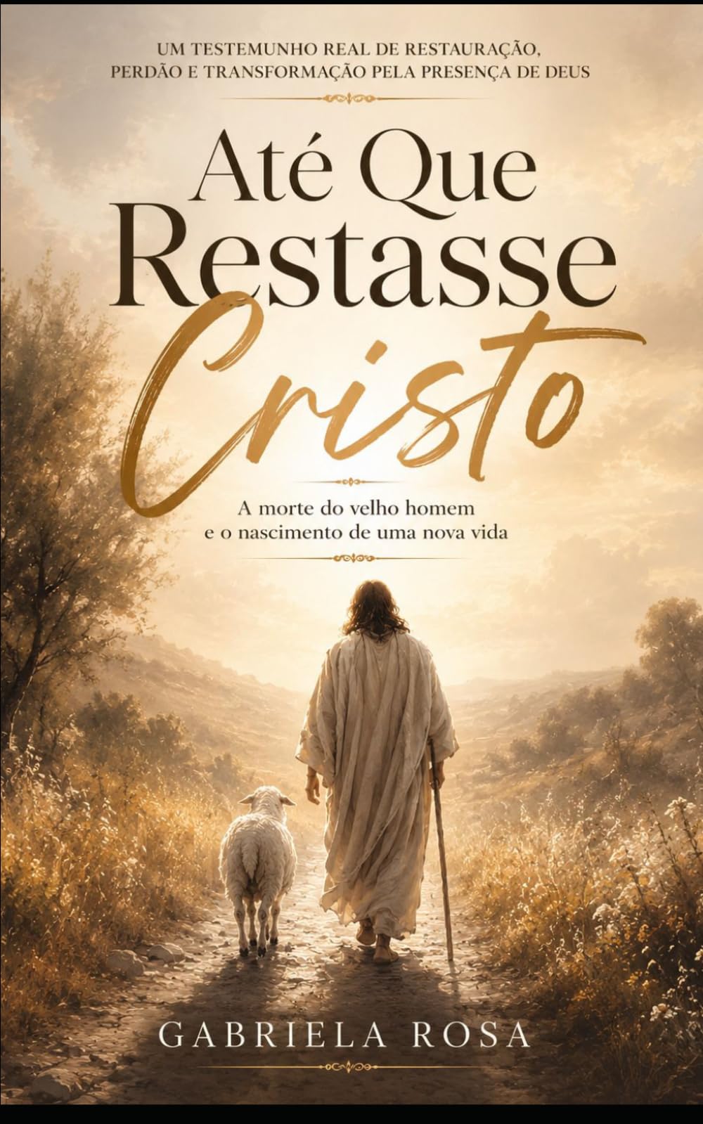 Até Que Restasse Cristo: A morte do velho homem e o nascimento de uma nova vida