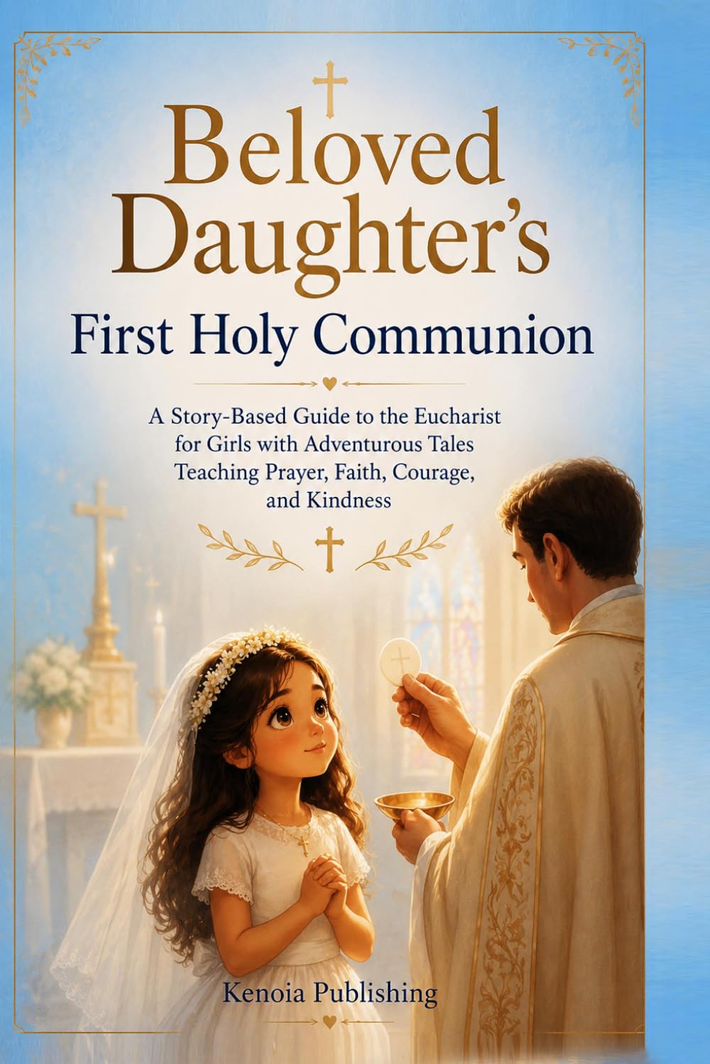 Beloved Daughter’s First Holy Communion: A Story-Based Guide to the Eucharist for Girls with Adventurous Tales Teaching Prayer, Faith, Courage, and Kindness