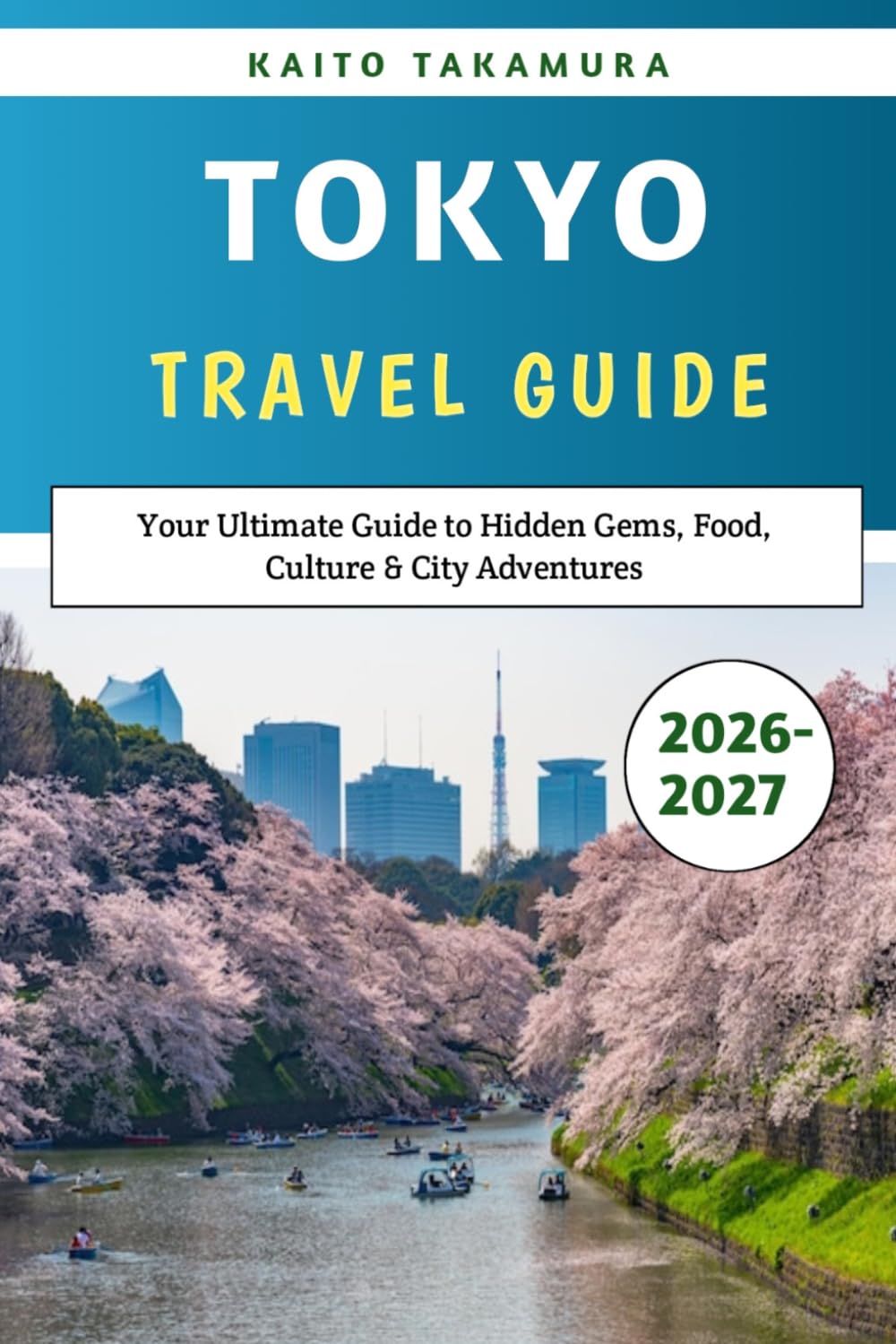 Tokyo Travel Guide 2026–2027: Your Ultimate Guide to Hidden Gems, Food, Culture & City Adventures