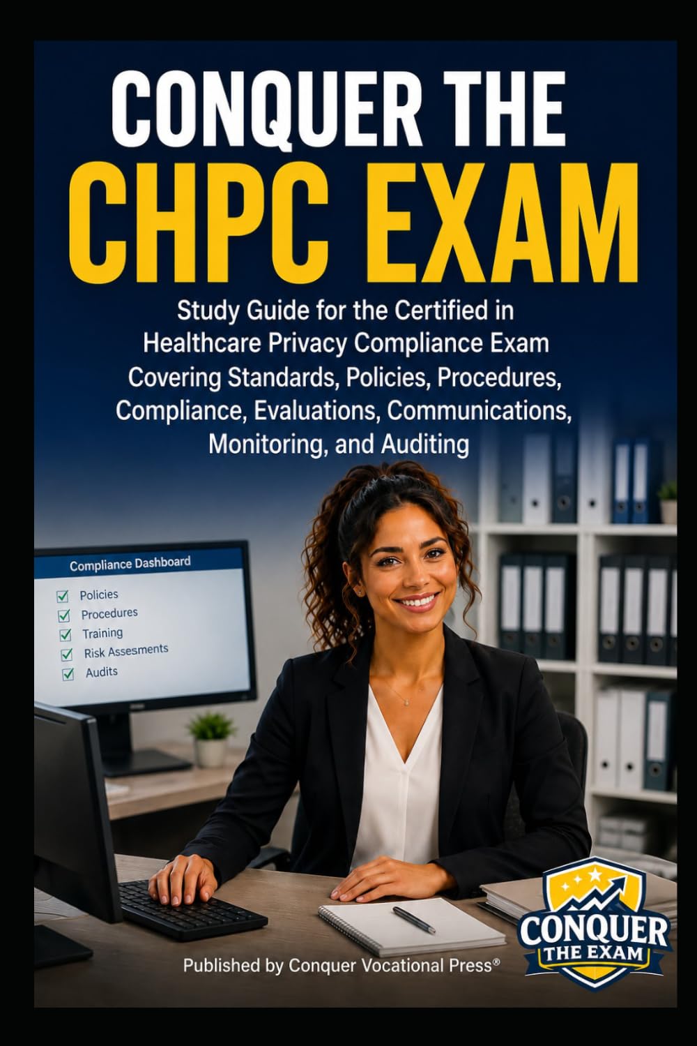Conquer the CHPC Exam: Study Guide for the Certified in Healthcare Privacy Compliance Exam Covering Standards, Policies, Procedures, Compliance, ... Monitoring, and Auditing (Healthcare Exams)
