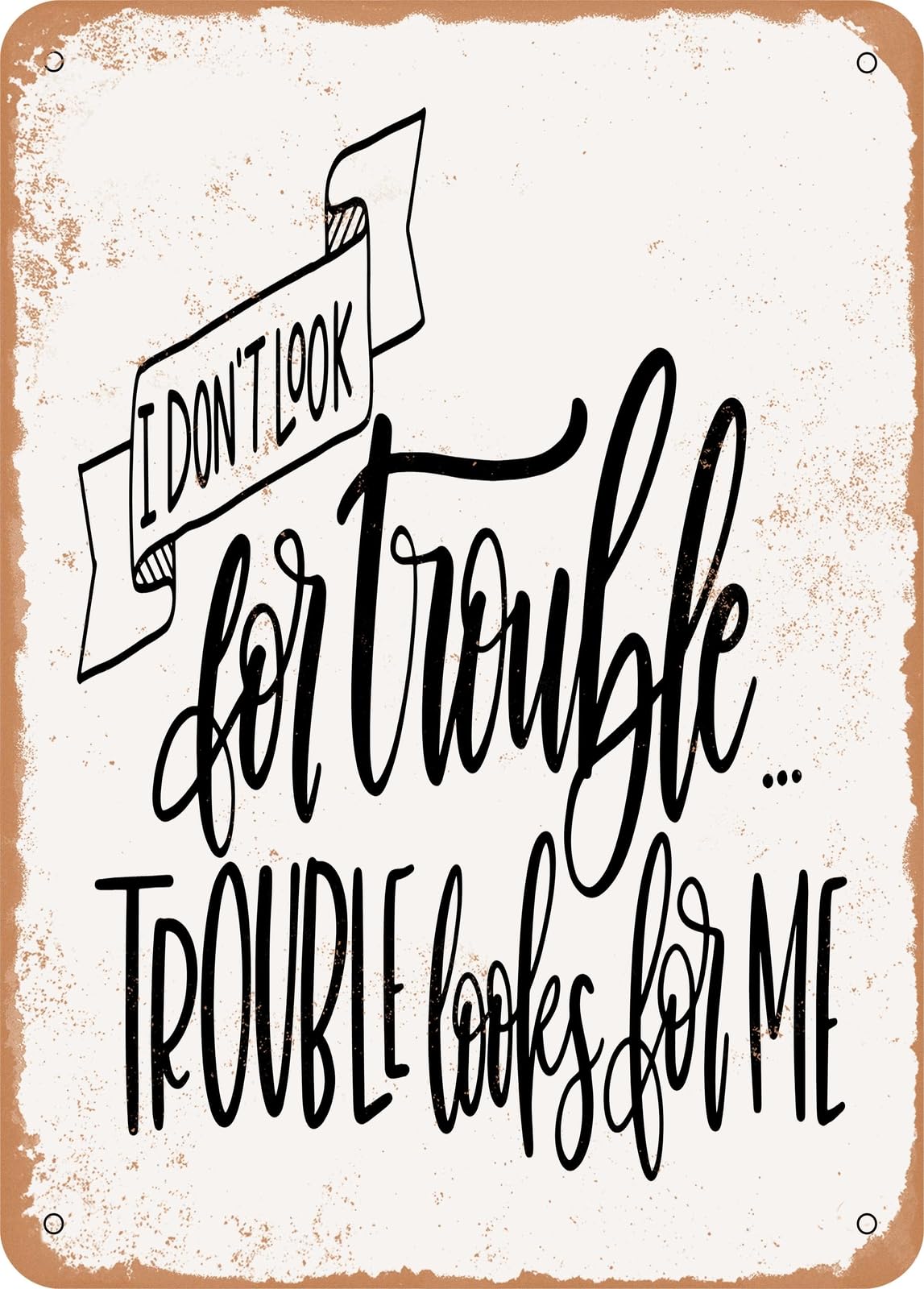 Metal Sign - Trouble Looks For Me - Vintage Rusty Look home decor