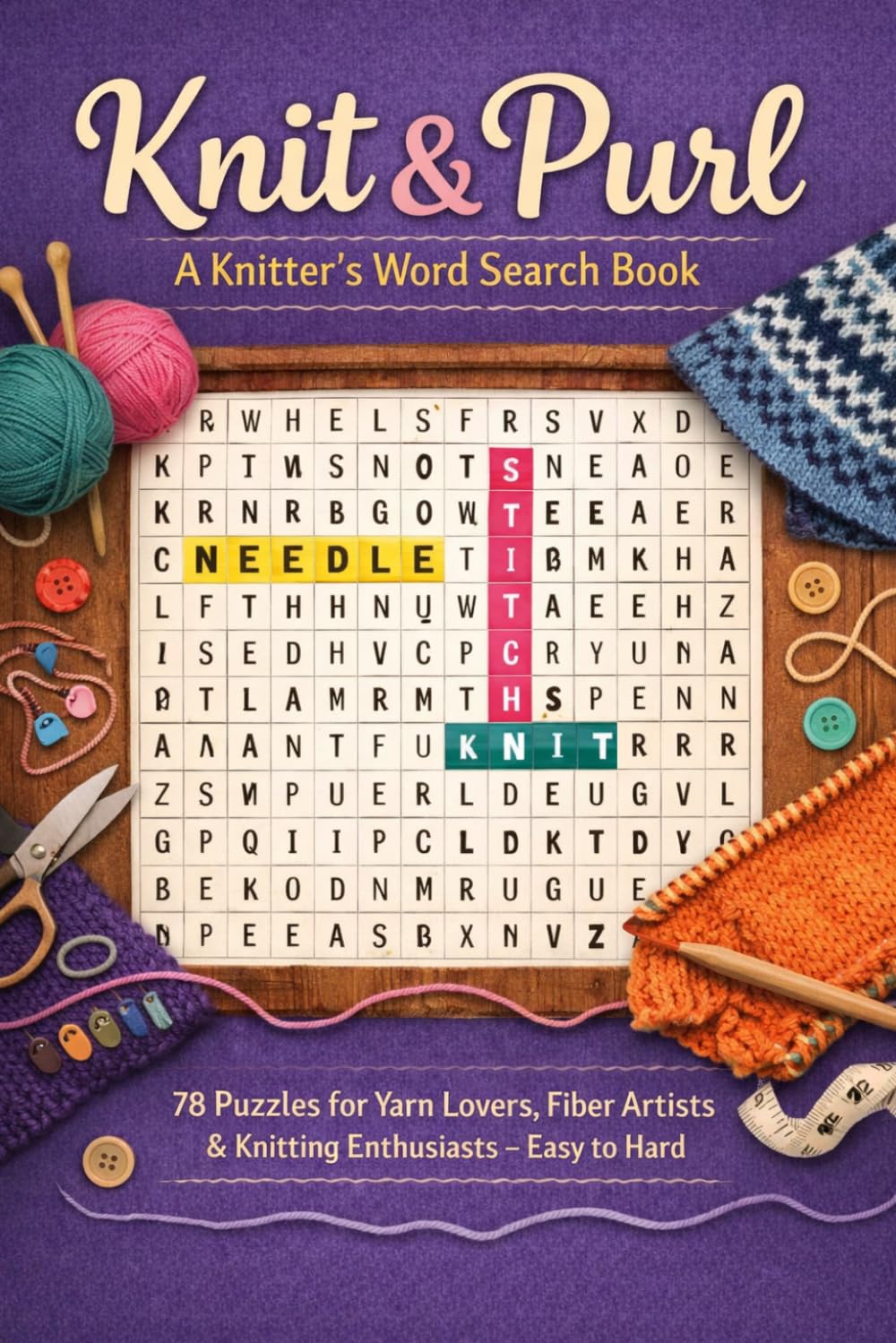 Knit & Purl: A Knitter's Word Search Book | 78 Puzzles for Yarn Lovers, Fiber Artists & Knitting Enthusiasts – Easy to Hard