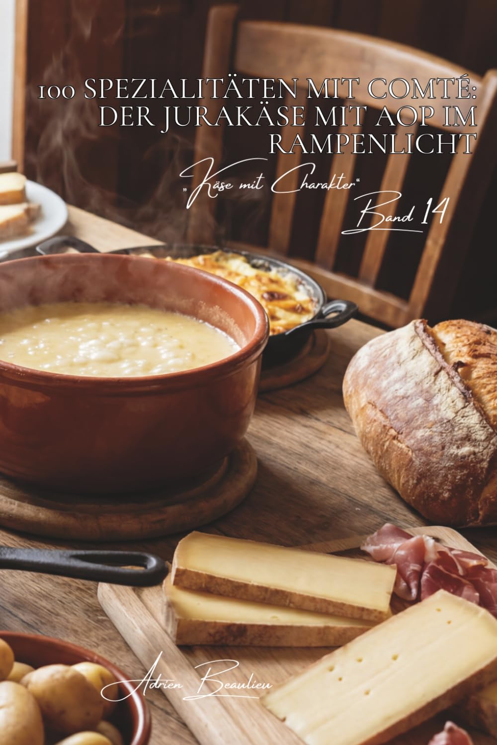 100 spezialitäten mit comté: der jurakäse mit AOP im rampenlicht: reifung, terroir, techniken… comté enthüllt seine geheimnisse (käse-serie – unterreihe „Käse mit Charakter“ (5 bücher))