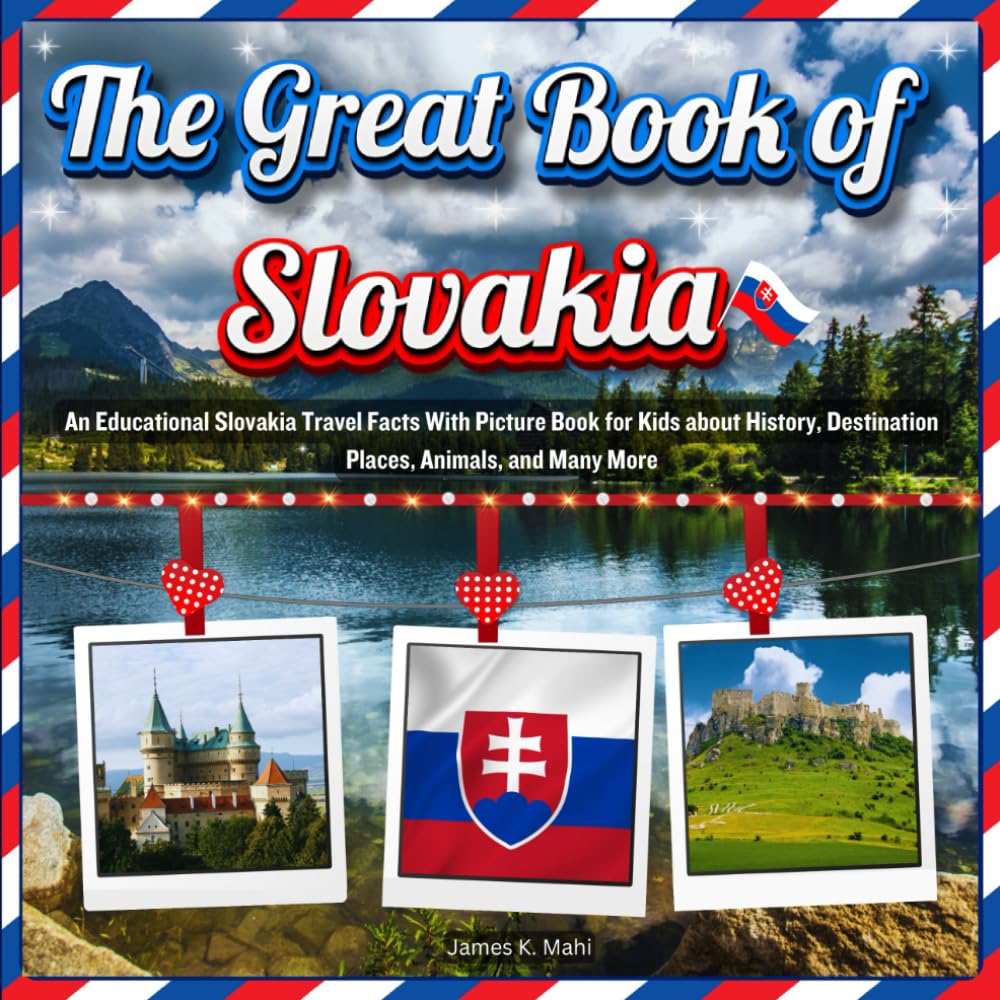 The Great Book of Slovakia: An Educational Slovakia Travel Facts With Picture Book for Kids about History, Destination Places, Animals, and Many More