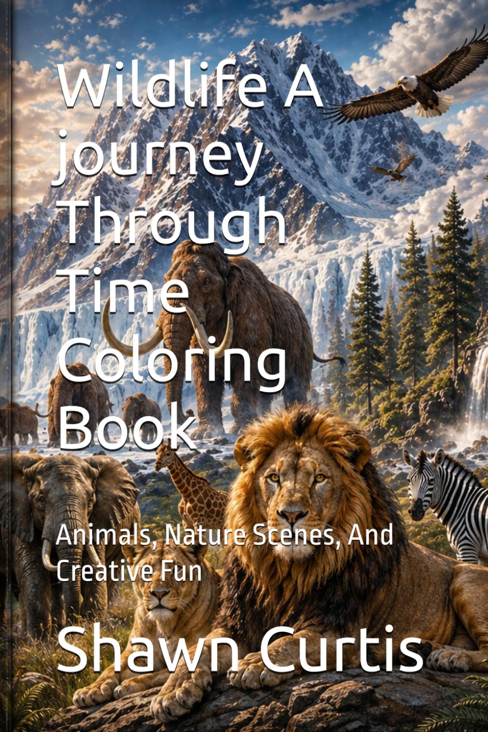 Wildlife A journey Through Time Coloring Book: Animals, Nature Scenes, And Creative Fun
