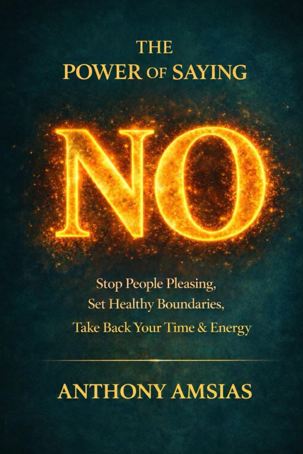 The Power Of saying No: "How to Set Boundaries and Take Back Control of Your Life"