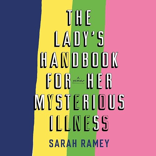The Lady's Handbook for Her Mysterious Illness: A Memoir