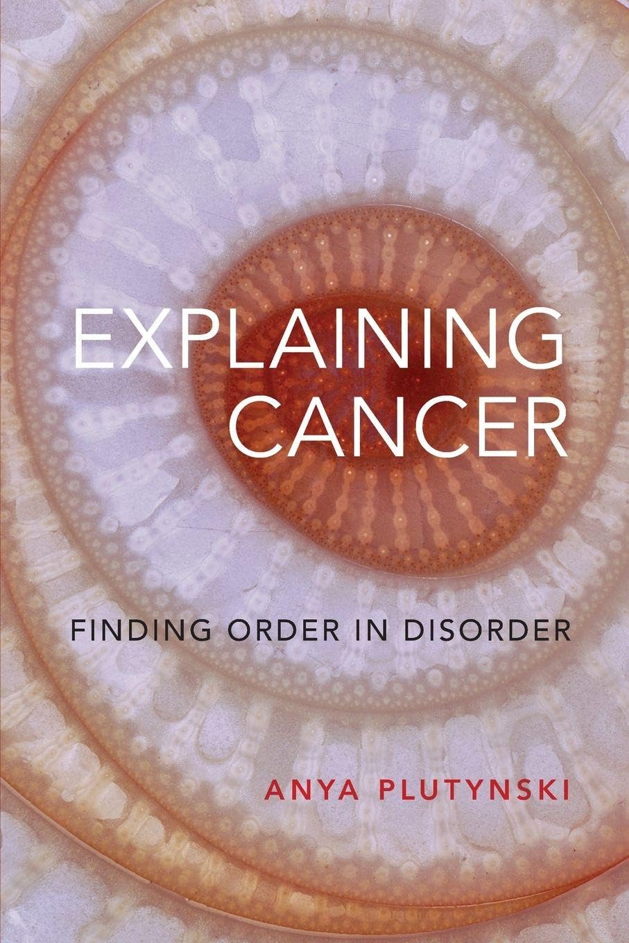 EXPLAINING CANCER: Finding Order in Disorder