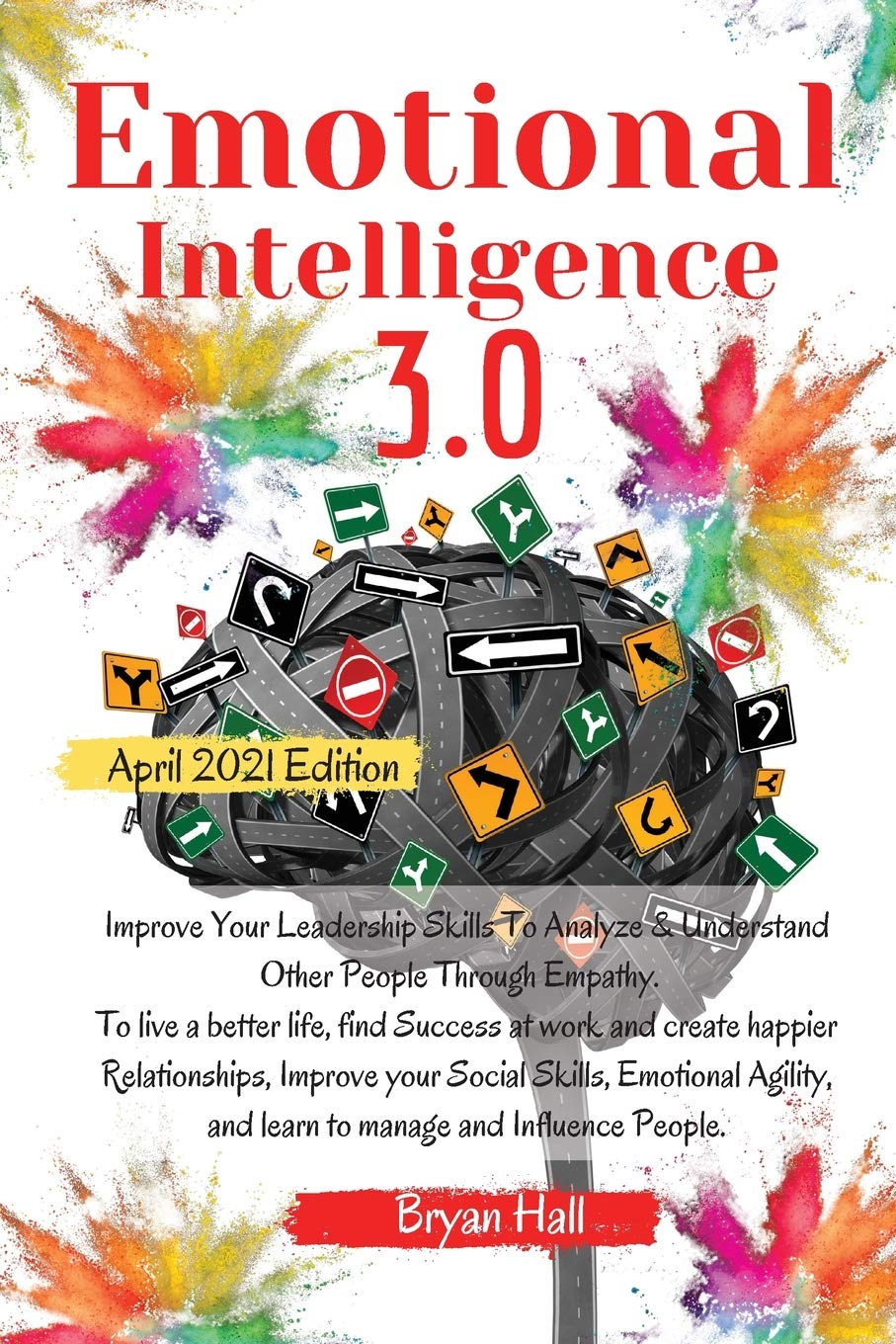 EMOTIONAL INTELLIGENCE 3.0: Improve Your Leadership Skills To Analyze & Understand Other People Through Empathy. To live a better life, find ... Skills, Emotional Agility, and learn to