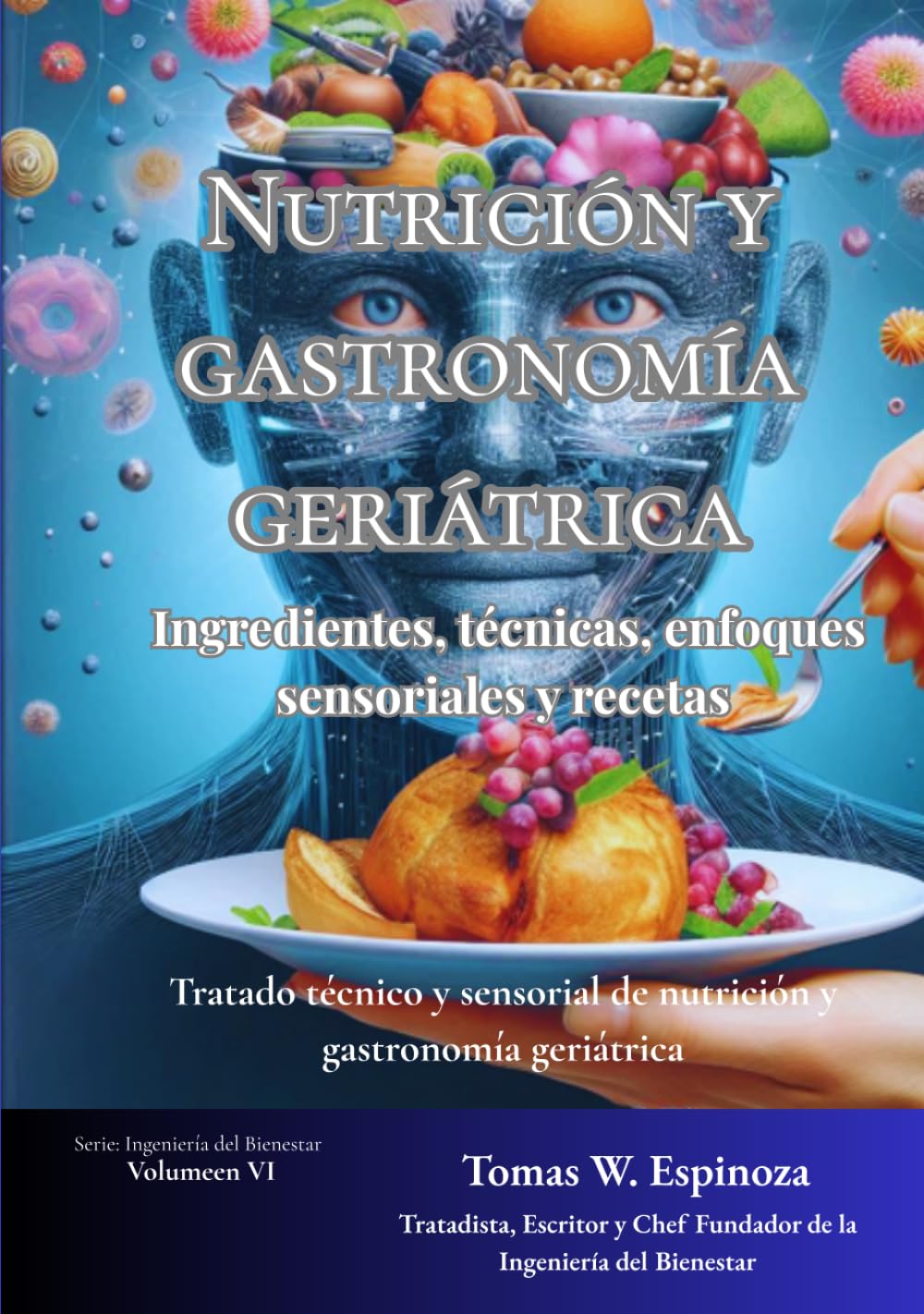 Nutrición y Gastronomía Geriátrica: Ingredientes, Técnicas, Enfoques Sensoriales y Recetas (Ingeniería del Bienestar y Gastronomía Geriátricas: Tratados y Manuales de Longevidad Aplicada)