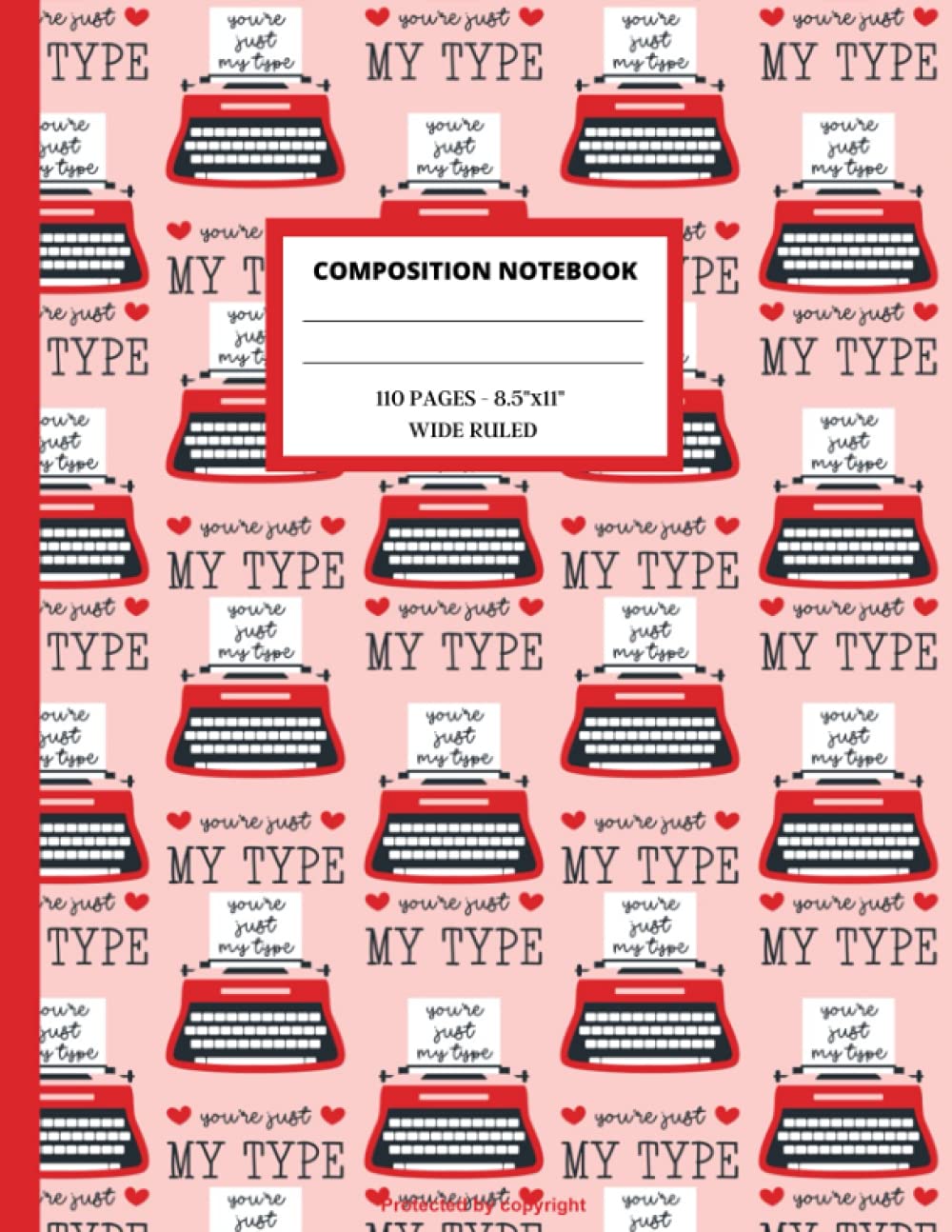 You're Just my Type Composition Notebook: Humor Wide Ruled Paper Notebook Journal: Workbook for Girls Kids Teens Student for back to School and Home ... College Copy Book | Soft Cover | 8,5" x11"