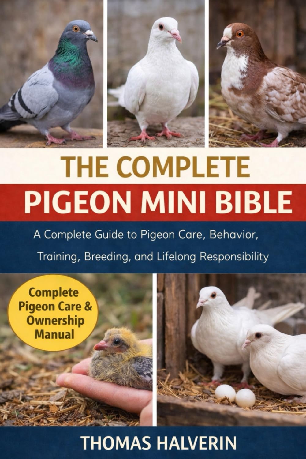 THE COMPLETE PIGEON MINI BIBLE: A Complete Guide to Pigeon Care, Behavior, Training, Breeding, and Lifelong Responsibility