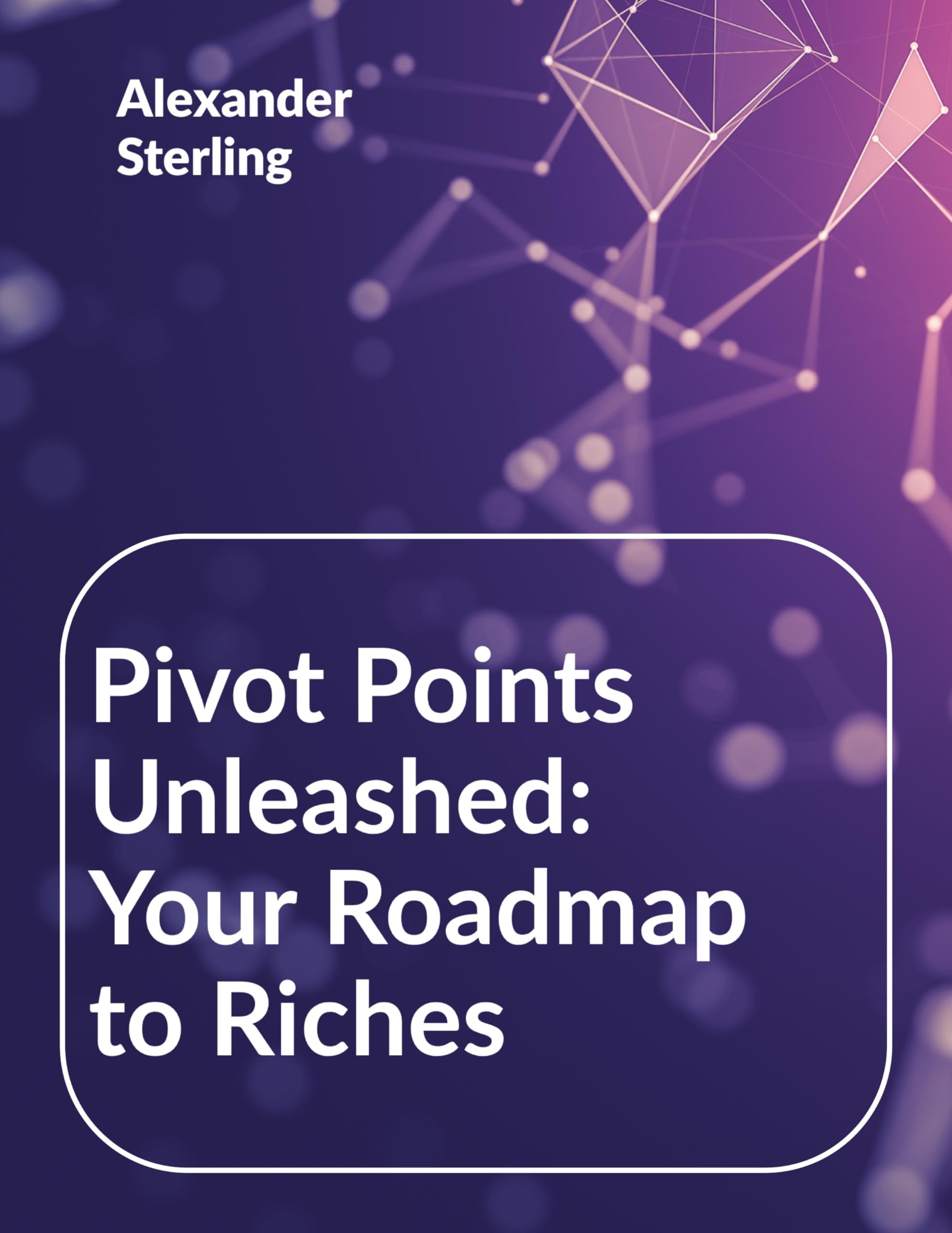 Pivot Points Unleashed: Your Roadmap to Riches (Technical Analysis Indicators Book 6)