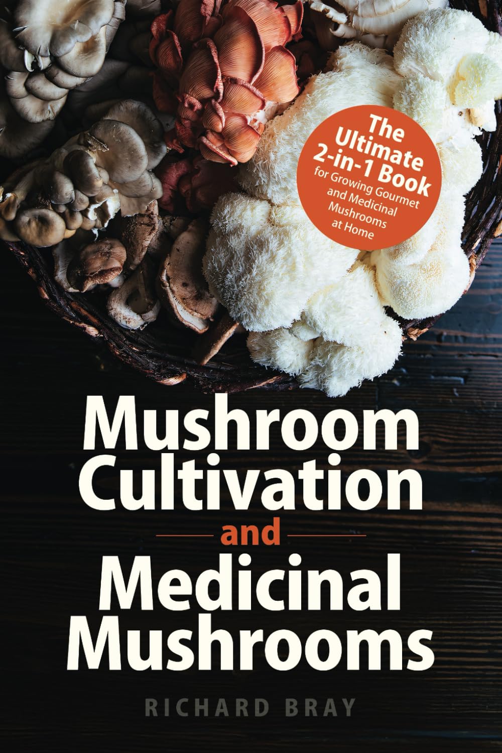 Mushroom Cultivation and Medicinal Mushrooms: The Ultimate 2-in-1 Book for Growing Gourmet and Medicinal Mushrooms at Home