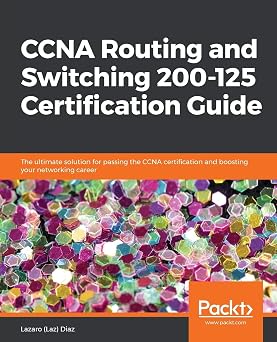CCNA Routing and Switching 200-125 Certification Guide The ultimate solution for passing the CCNA certification and boosting your networking career