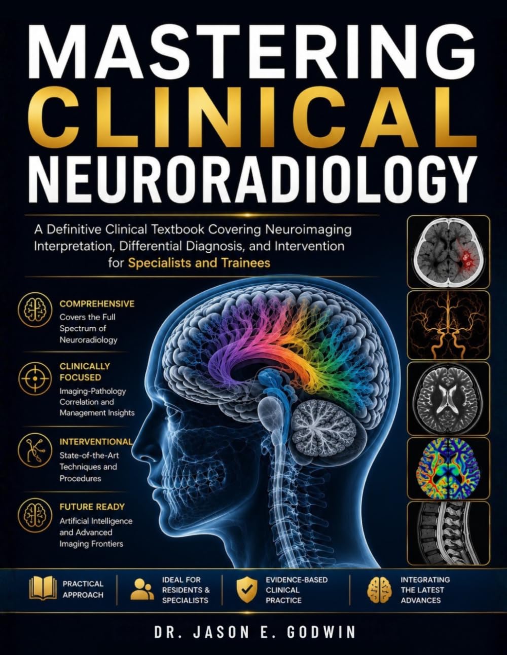 MASTERING CLINICAL NEURORADIOLOGY: A Definitive Clinical Textbook Covering Neuroimaging Interpretation, Differential Diagnosis, and Intervention for Specialists and Trainees