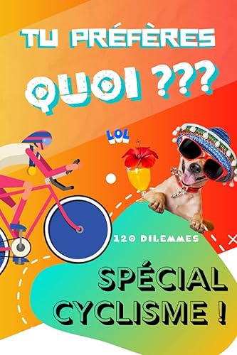 Tu préfères quoi ? 120 Dilemmes Spécial Cyclisme !: Jeu amusant sur le cyclisme pour les enfants et ados