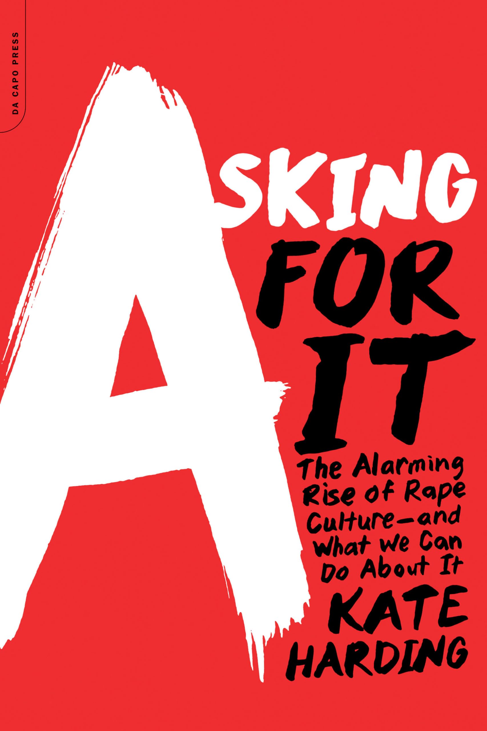 Asking for It: The Alarming Rise of Rape Culture--​and What We Can Do About It