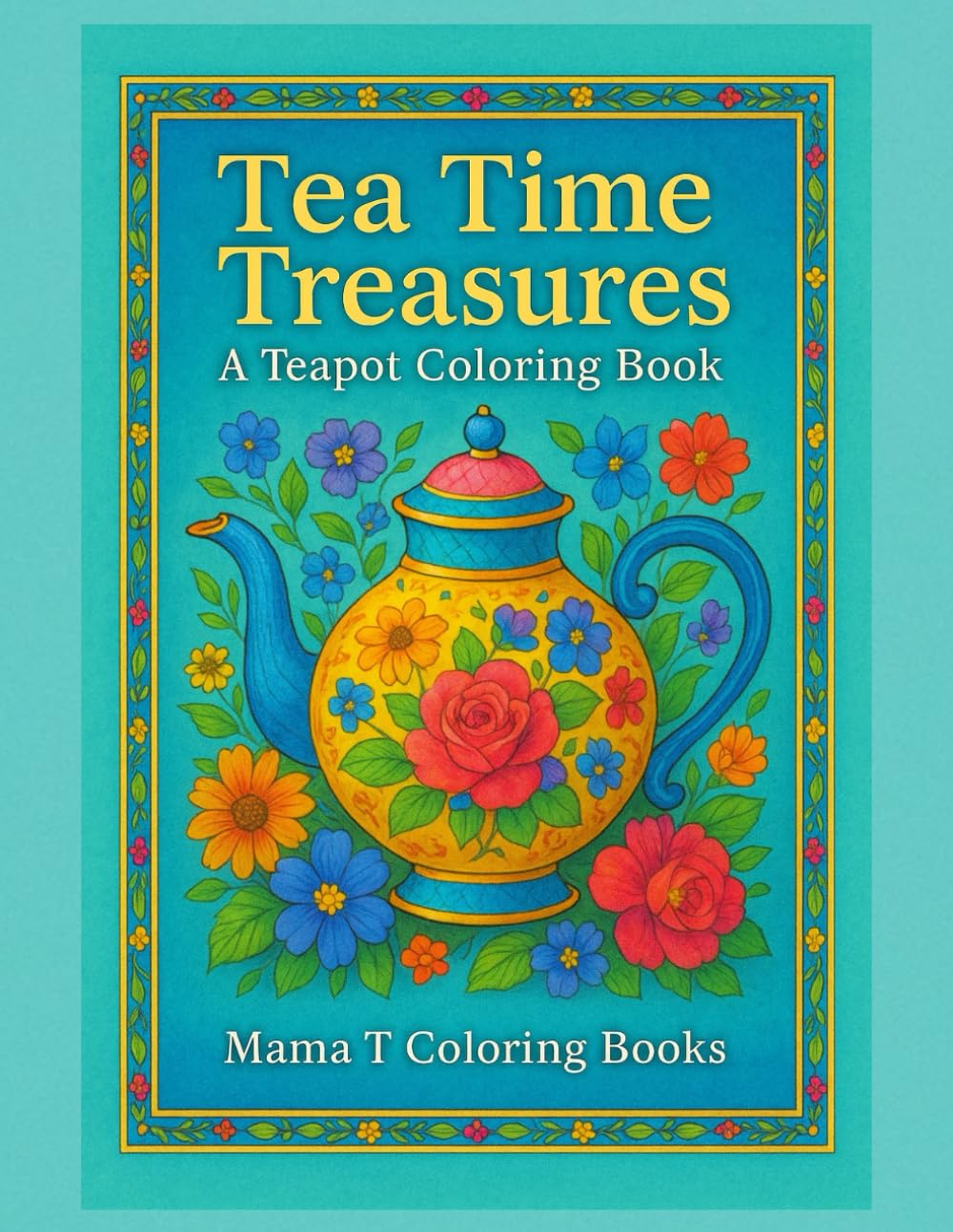 Tea Time Treasures: A Teapot Coloring Book: 50 Whimsical and Vintage Teapots to Color for Relaxation and Joy (Mama T Adult Coloring Books: A Collection of Artful Escapes)