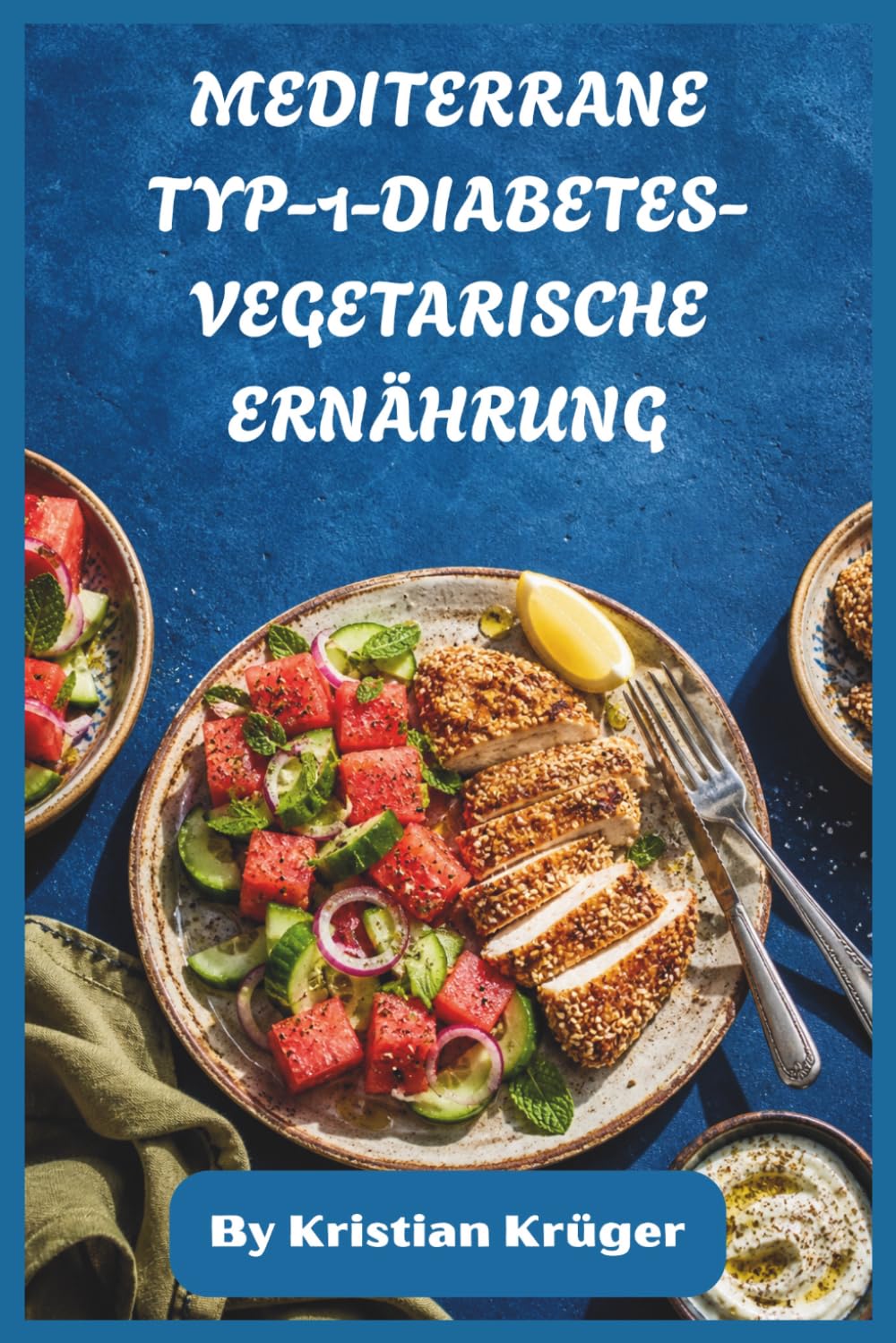 MEDITERRANE TYP-1-DIABETES-VEGETARISCHE ERNÄHRUNG: Ausgewogene pflanzliche Rezepte und 30-Tage-Ernährungsplan für stabilen Blutzucker, konstante Energie und alltägliches Wohlbefinden