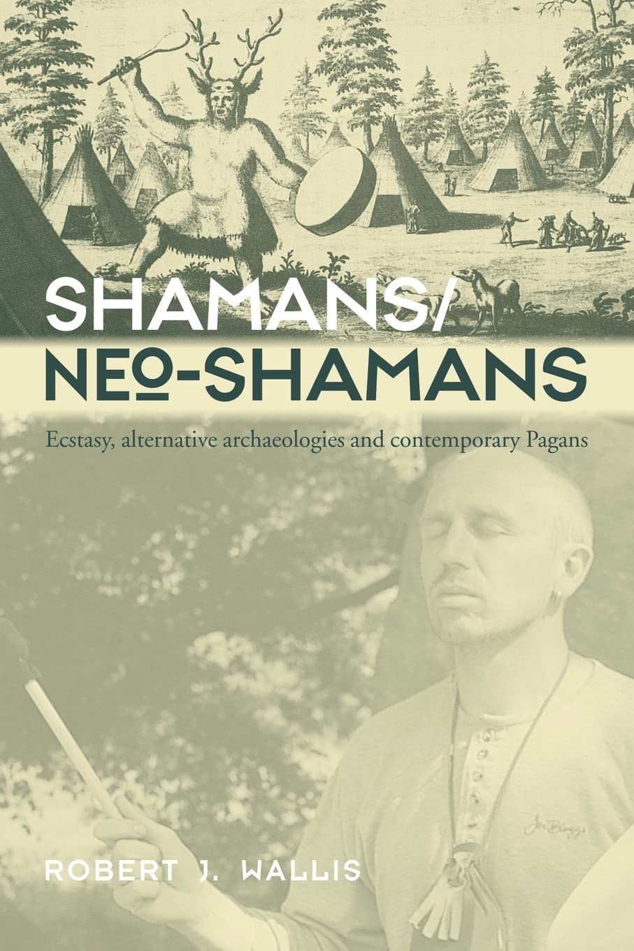 Shamans/Neo-Shamans: Ecstasies, Alternative Archaeologies and Contemporary Pagans