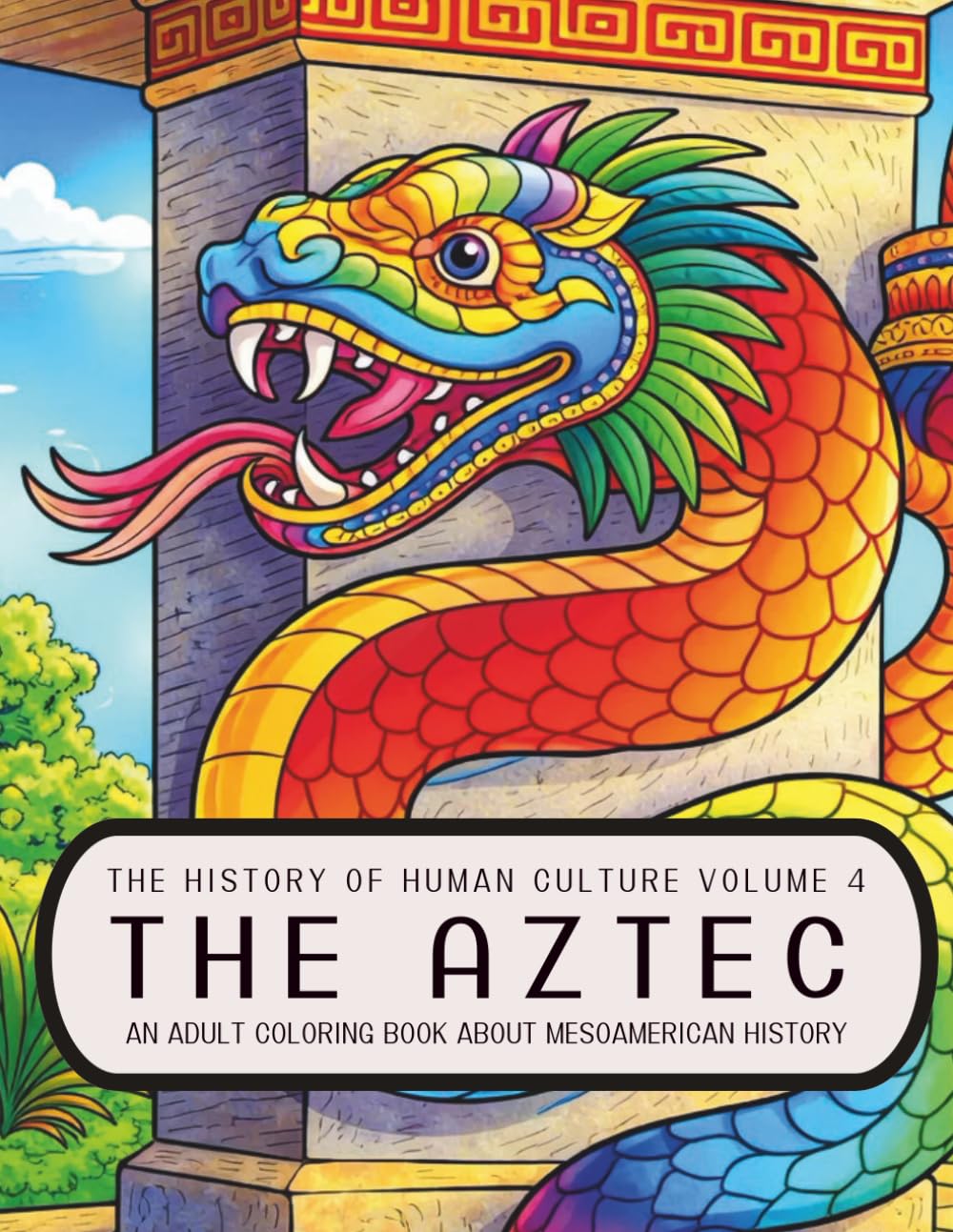 History of Human Culture Volume 4 The Aztec: An Adult Coloring Book About the Aztec of the Early Americas