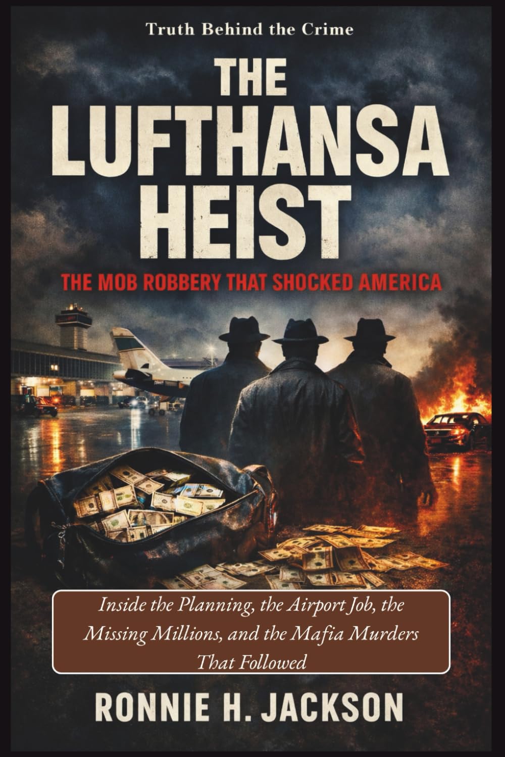 THE LUFTHANSA HEIST THE MOB ROBBERY THAT SHOCKED AMERICA: Inside the Planning, the Airport Job, the Missing Millions, and the Mafia Murders That Followed (Truth Behind the Crime)