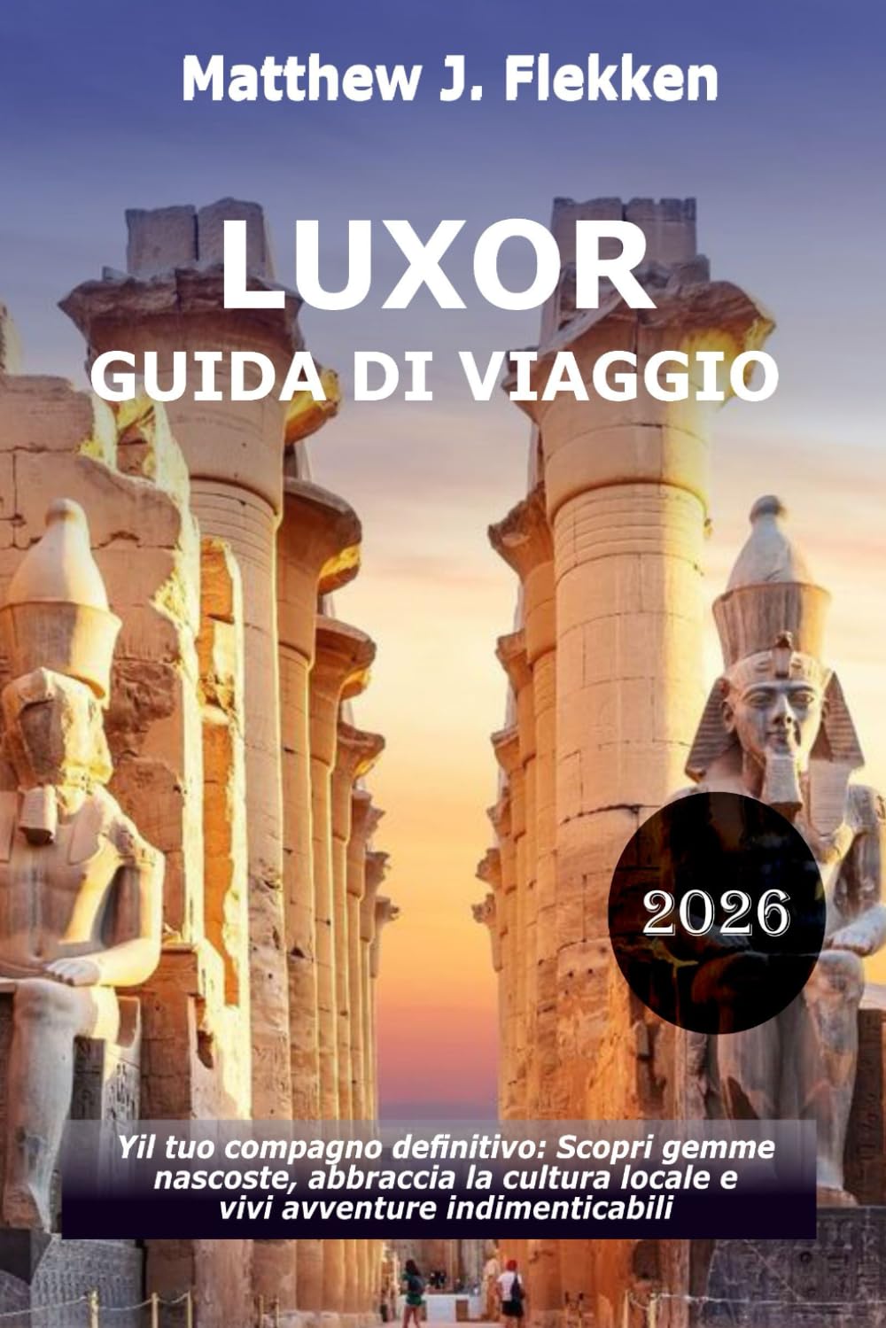 LUXOR Guida di viaggio 2026: Il tuo compagno definitivo: scopri gemme nascoste, abbraccia la cultura locale e vivi avventure indimenticabili