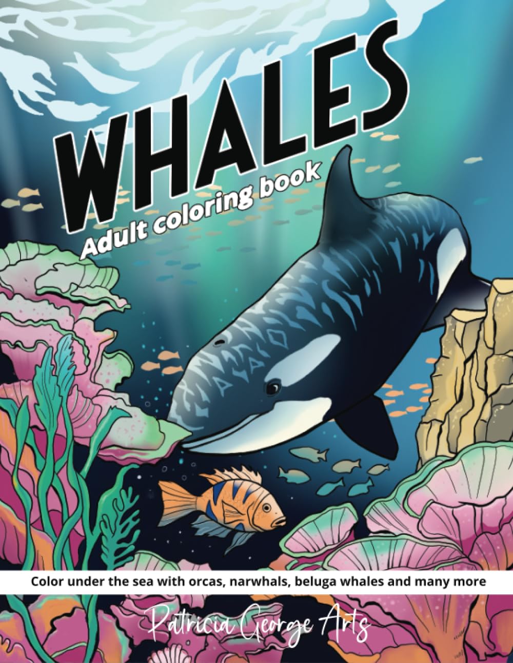 Whales Adult Coloring Book: Color under the sea with orcas, narwhals, beluga whales and many more