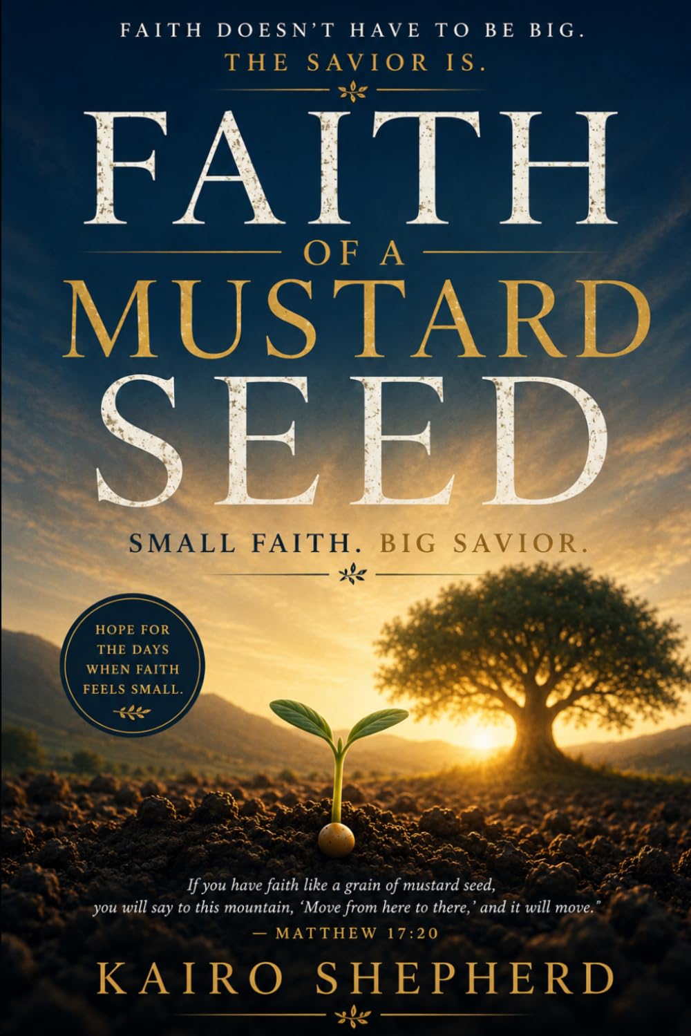Faith of a Mustard Seed: Small Faith. Big Savior.