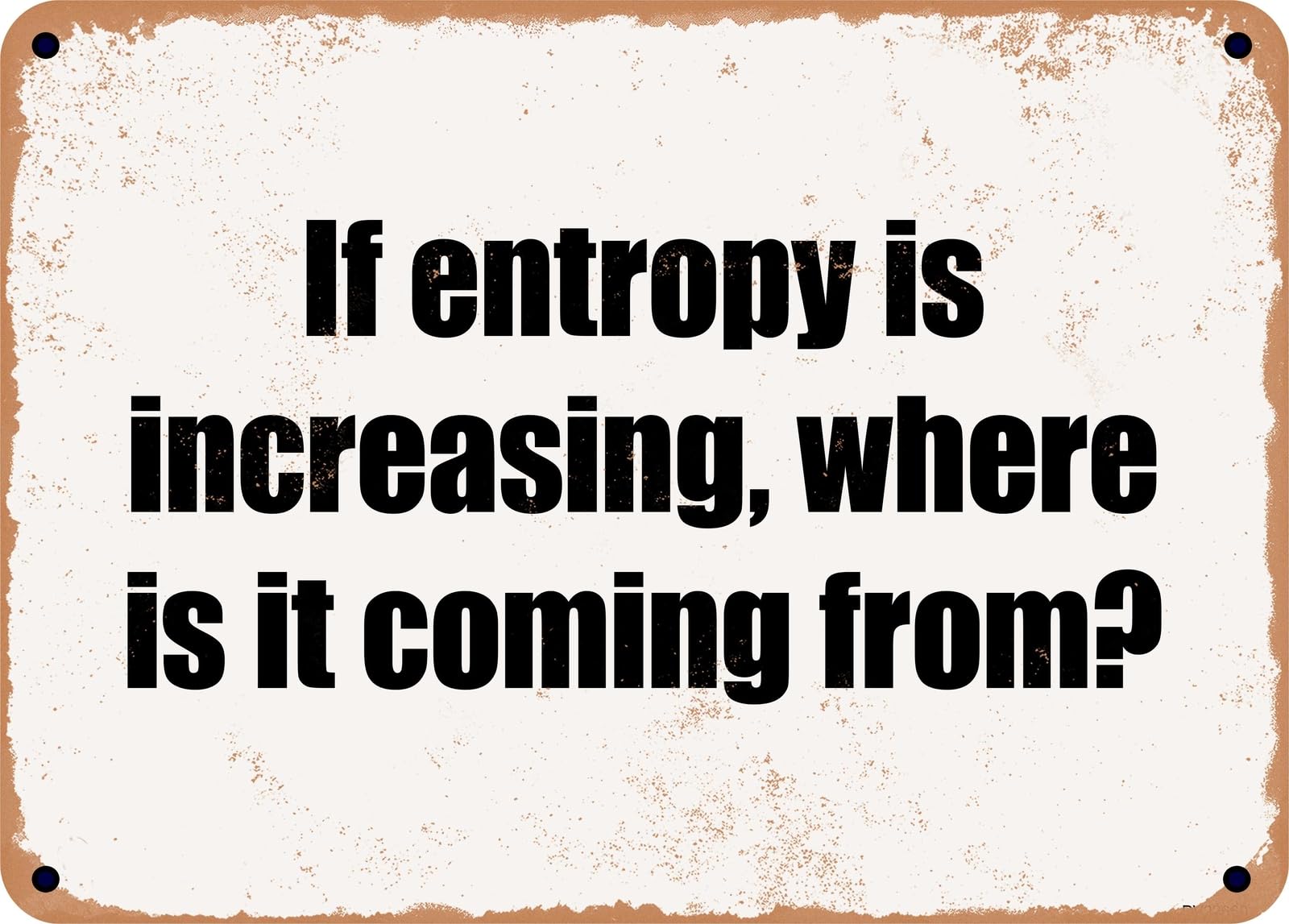 Miaomansenstore Metal Sign - If Entropy Is Increasing, Where Is It Coming From? Home Decor