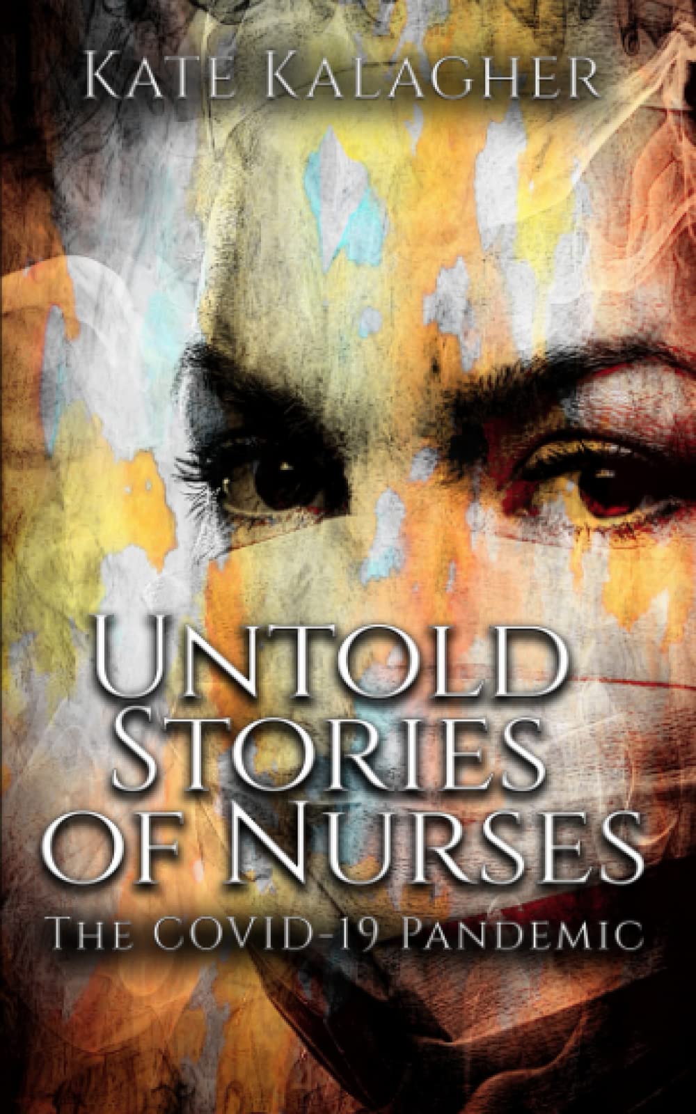 Untold Stories of Nurses: The COVID-19 Pandemic