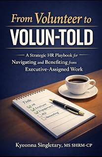 From Volunteer to Volun-Told: A Strategic HR Playbook for Navigating and Benefiting from Executive-Assigned Work