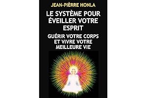 Le SystÈme pour Éveiller Votre Esprit : GuÉrir Votre Corps et Vivre...