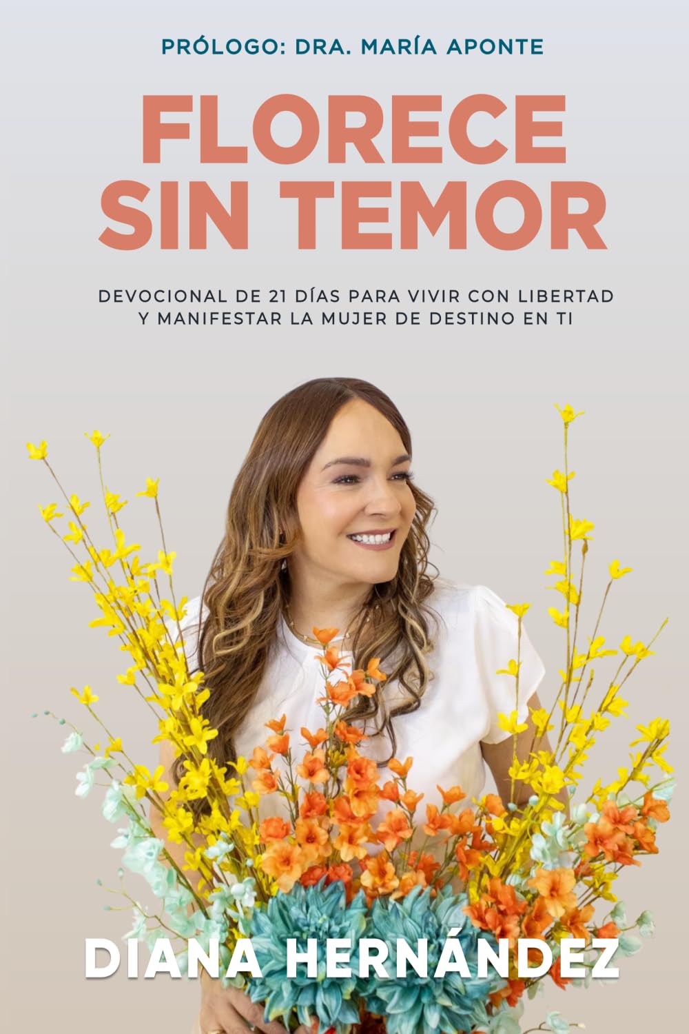 Florece Sin Temor: Devocional de 21 días para vivir con libertad y manifestar la mujer de destino en ti