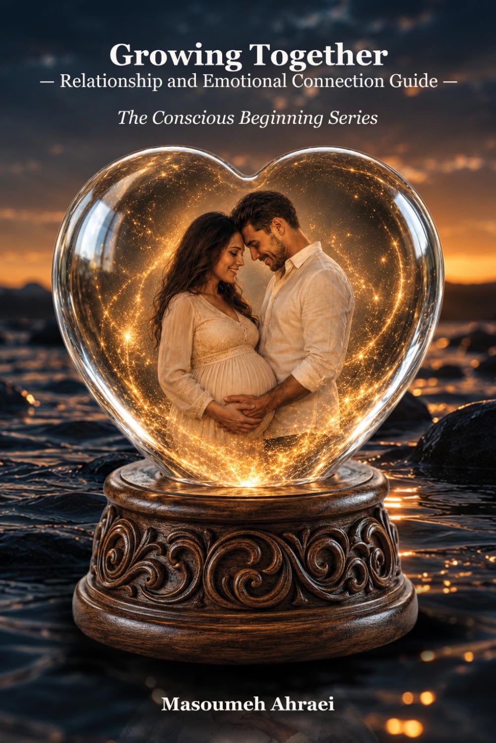 Growing Together: Relationship and Emotional Connection Guide (The Conscious Beginning)