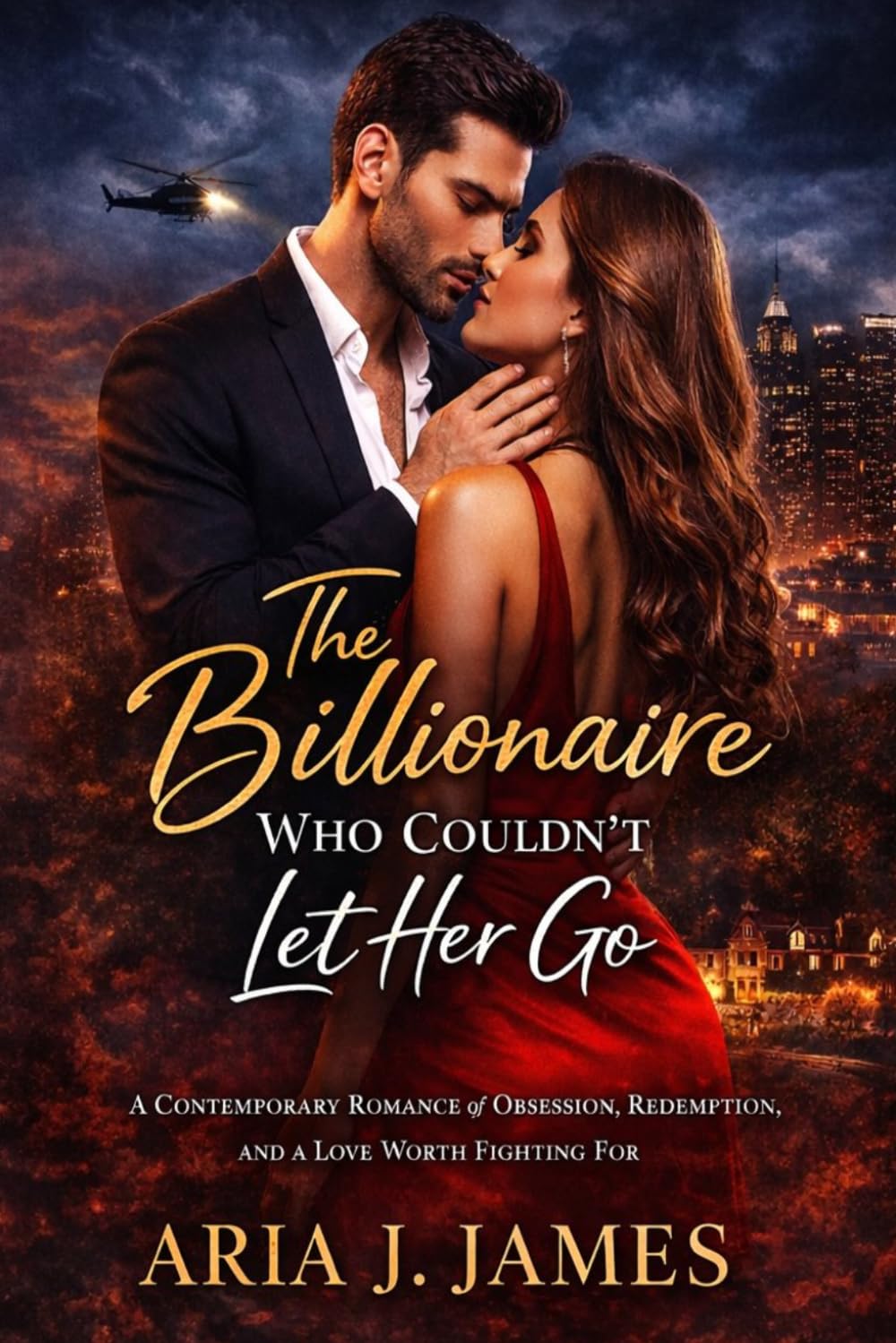 THE BILLIONAIRE WHO COULDN'T LET HER GO: A Contemporary Romance of Obsession, Redemption, and a Love Worth Fighting For (The Blackwell Billionaire Series)