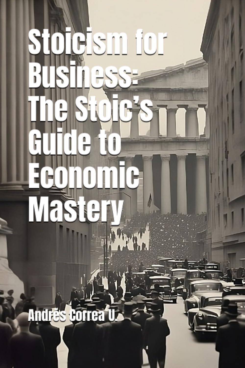 Stoicism for Business: The Stoic’s Guide to Economic Mastery (The Stoic Path: Guiding All Ages)