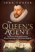 The Queen's Agent: Sir Francis Walsingham and the Rise of Espionage in Elizabethan England