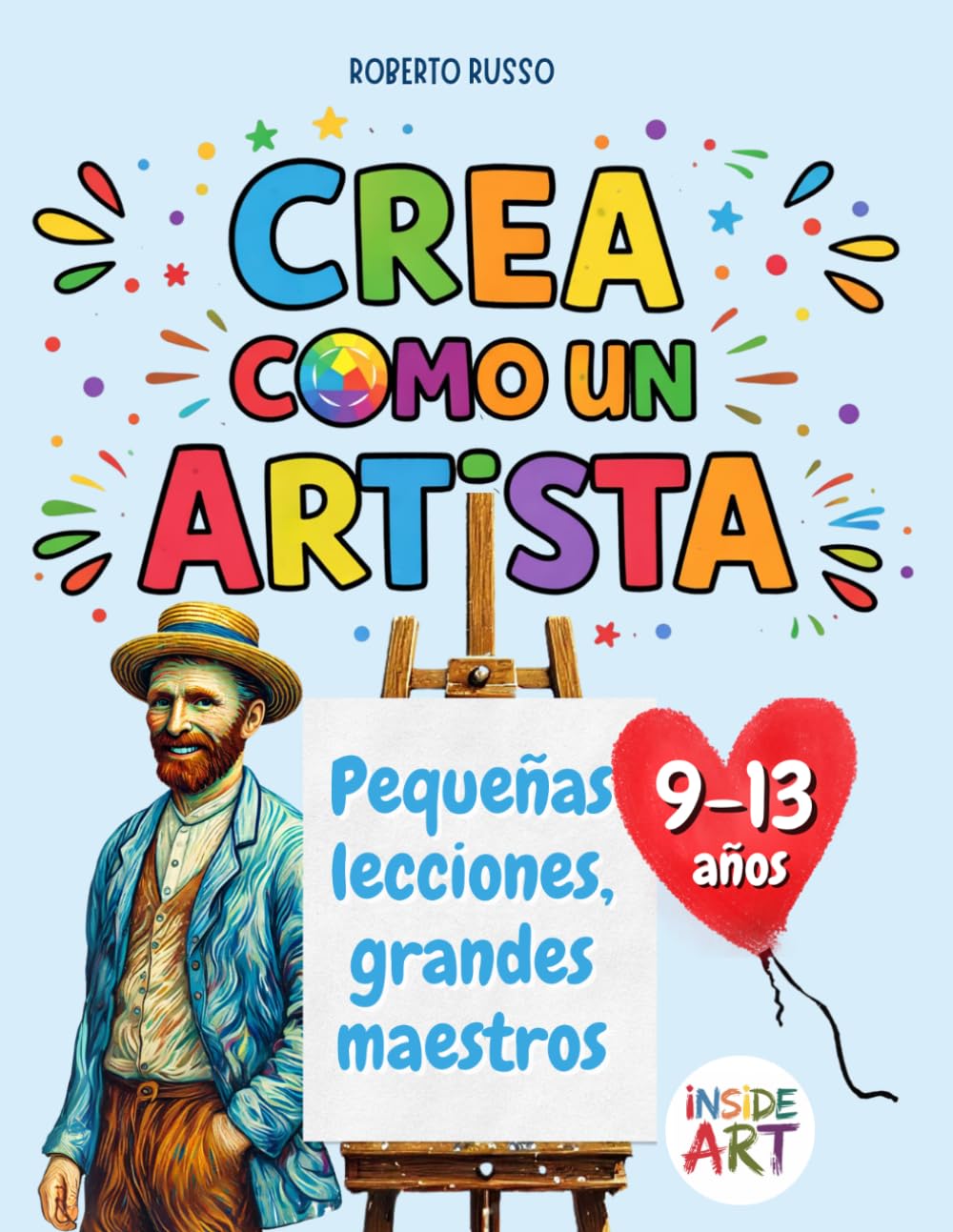 Crea como un Artista. Pequeñas Lecciones, Grandes Maestros: Descubre el arte a través del dibujo, el color y la imaginación. Aprende a pensar como los grandes artistas. (INSIDE ART - Spanish Edition)