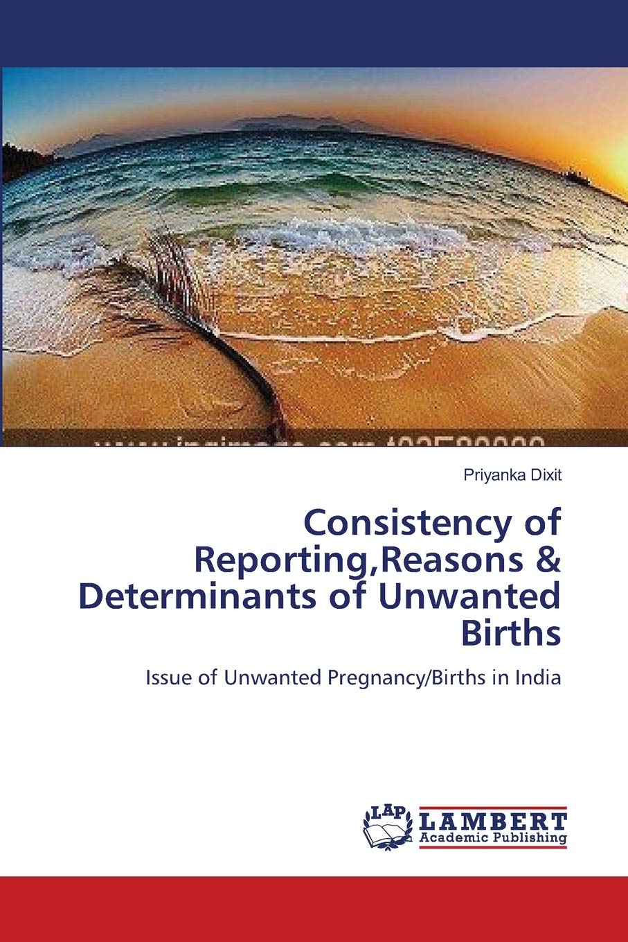 Consistency of Reporting,Reasons & Determinants of Unwanted Births: Issue of Unwanted Pregnancy/Births in India