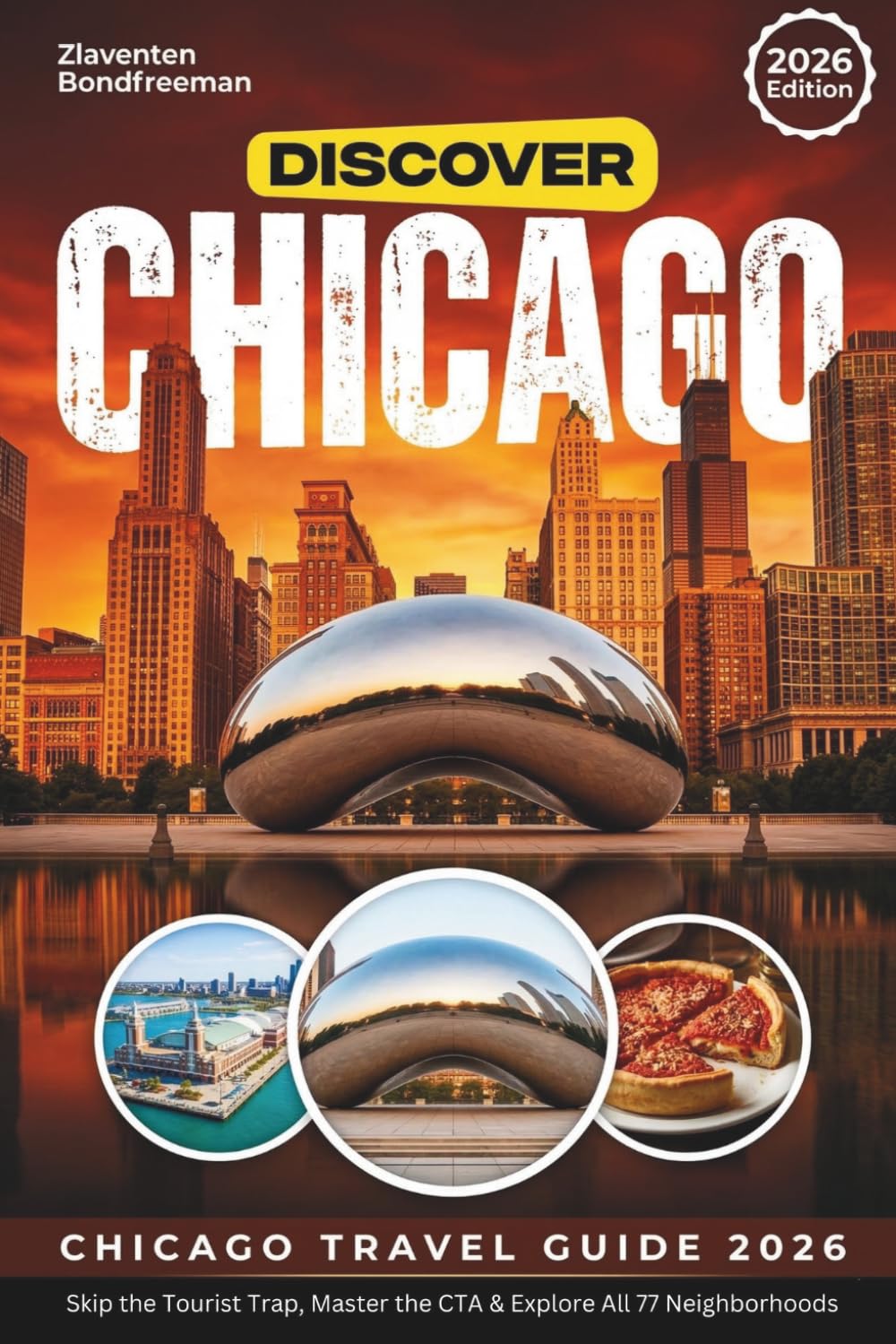 Chicago travel guide 2026 - 2027: Skip the Tourist Traps, Master the CTA, and Explore All 77 Neighborhoods of the Windy City with Walking Tours, Detailed Itineraries, and Smart Budget Planning