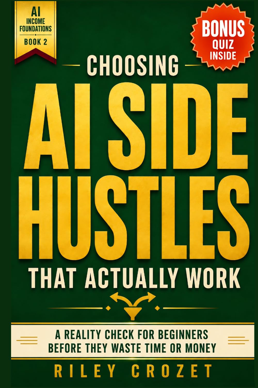 Choosing AI Side Hustles That Actually Work: A Reality Check for Beginners Before They Waste Time or Money 2026: 2 (AI Income Foundations)