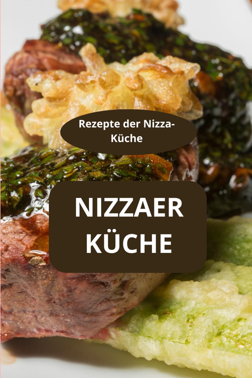 Nizzaer Küche: Rezepte der Nizza-Küche - Kulinarisches Nizza - Traditionelle Rezepte aus Nizza (German Edition)