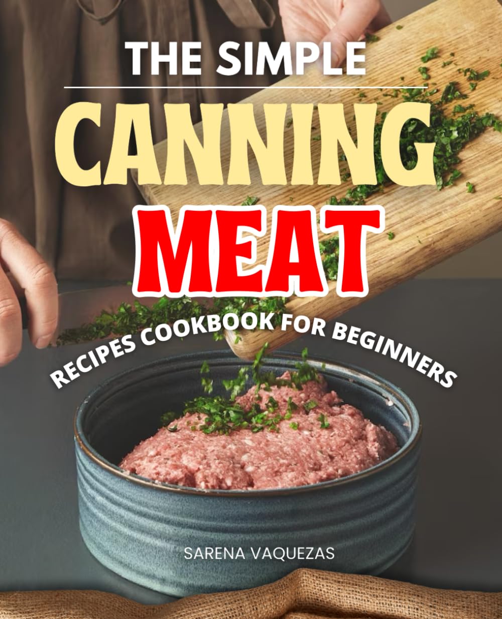 The Simple Canning Meat Recipes Cookbook for Beginners: Mastering the Art of Meat Preservation | From Basics to Delicacies
