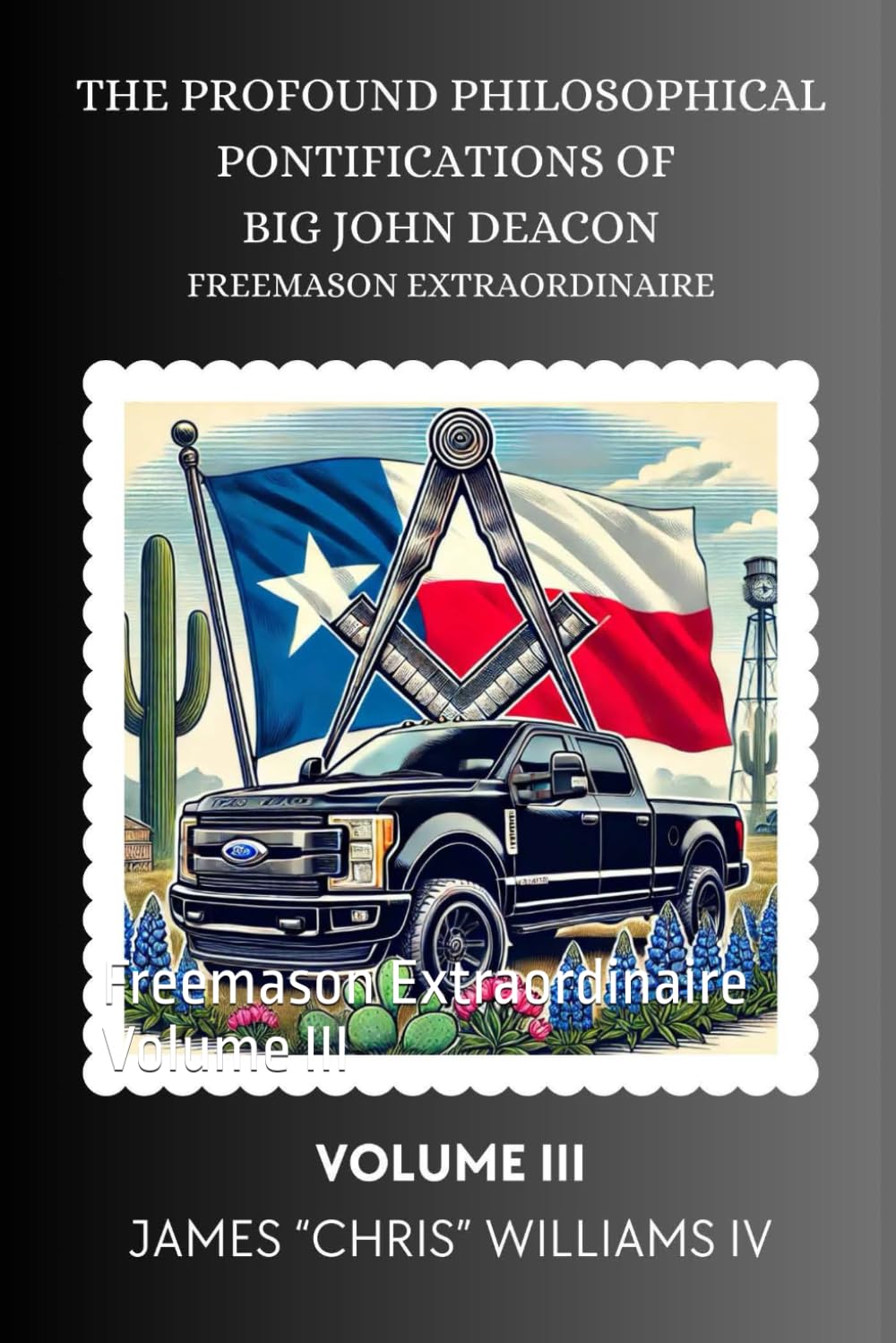 THE PROFOUND PHILOSOPHICAL PONTIFICATIONS OF BIG JOHN DEACON: Freemason Extraordinaire Volume III (Big John Deacon Freemason Extraordinaire Series)